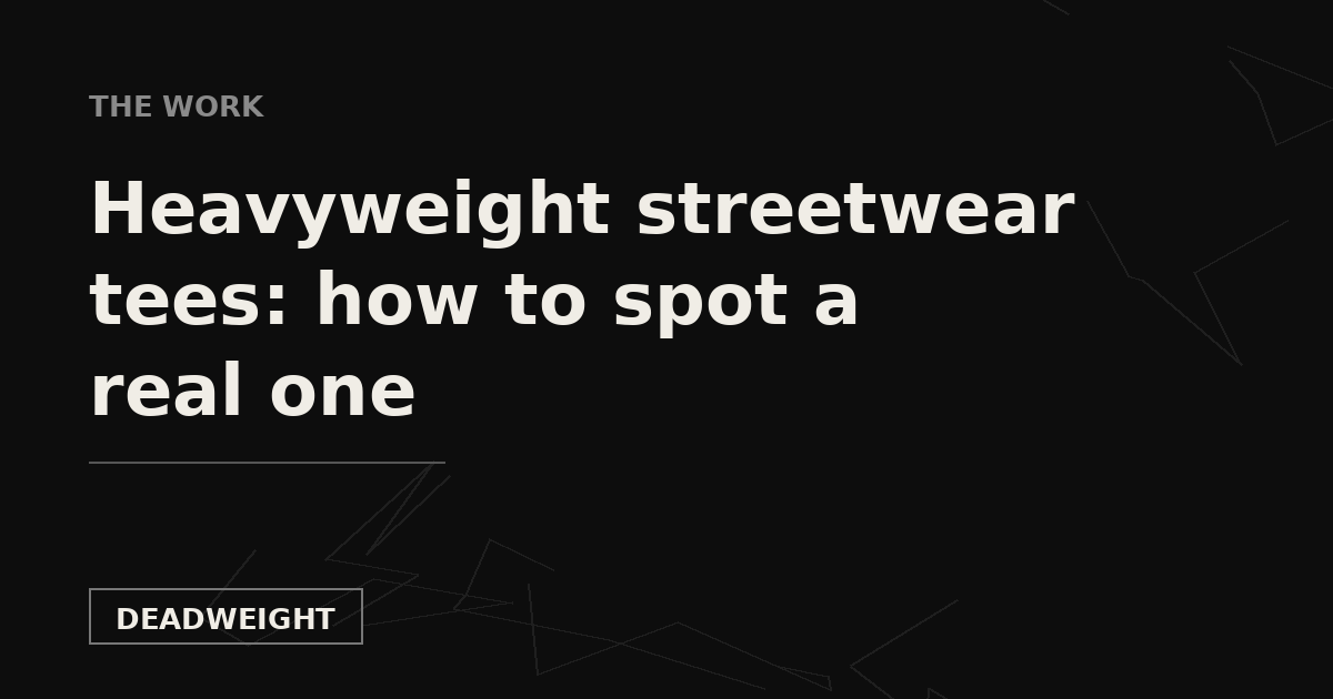 Deadweight cover card: heavyweight streetwear t-shirts, how to spot a real one