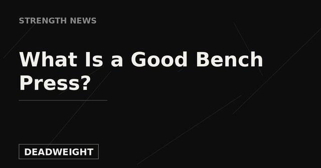 Deadweight Strength News cover — What Is a Good Bench Press