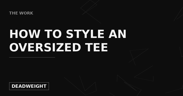 Deadweight cover graphic: How to Style an Oversized Tee