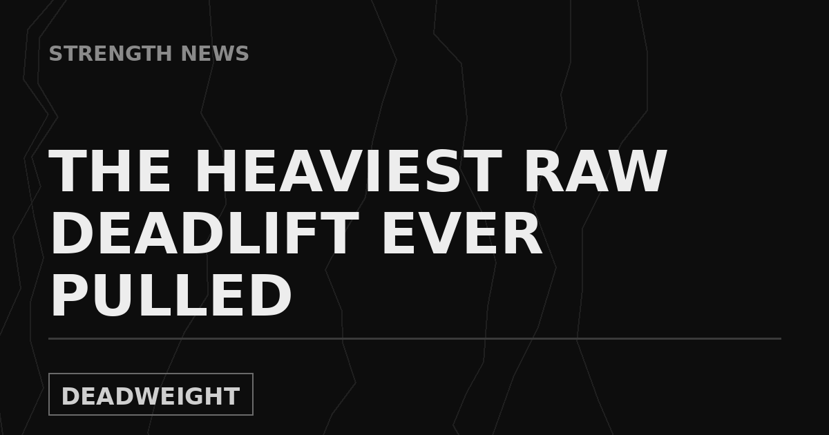 Deadweight Strength News cover reading The Heaviest Raw Deadlift Ever Pulled