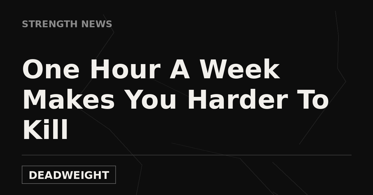 Deadweight Strength News cover reading One Hour A Week Makes You Harder To Kill