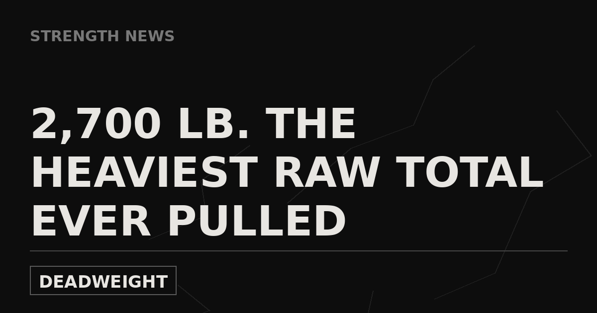 Strength News cover graphic: 2,700 lb, the heaviest raw total ever pulled