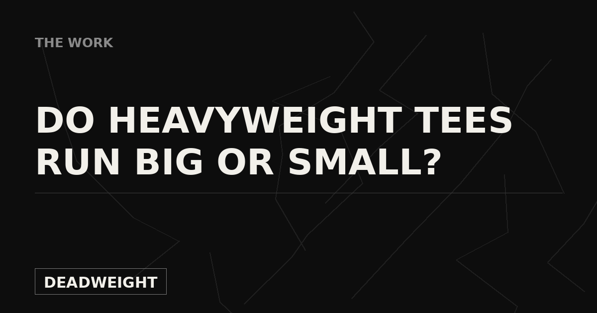 Do heavyweight t-shirts run big or small — Deadweight sizing guide
