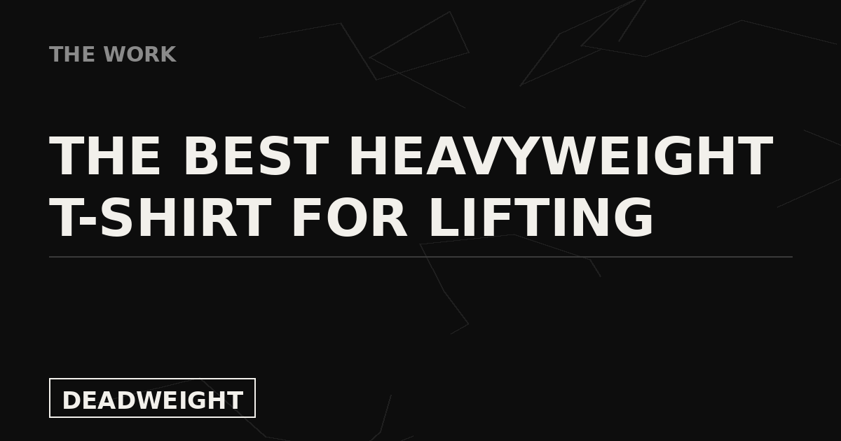 Deadweight — The Best Heavyweight T-Shirt for Lifting