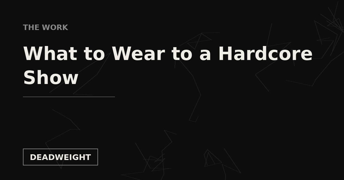 THE WORK — What to Wear to a Hardcore Show, Deadweight Supply Co.