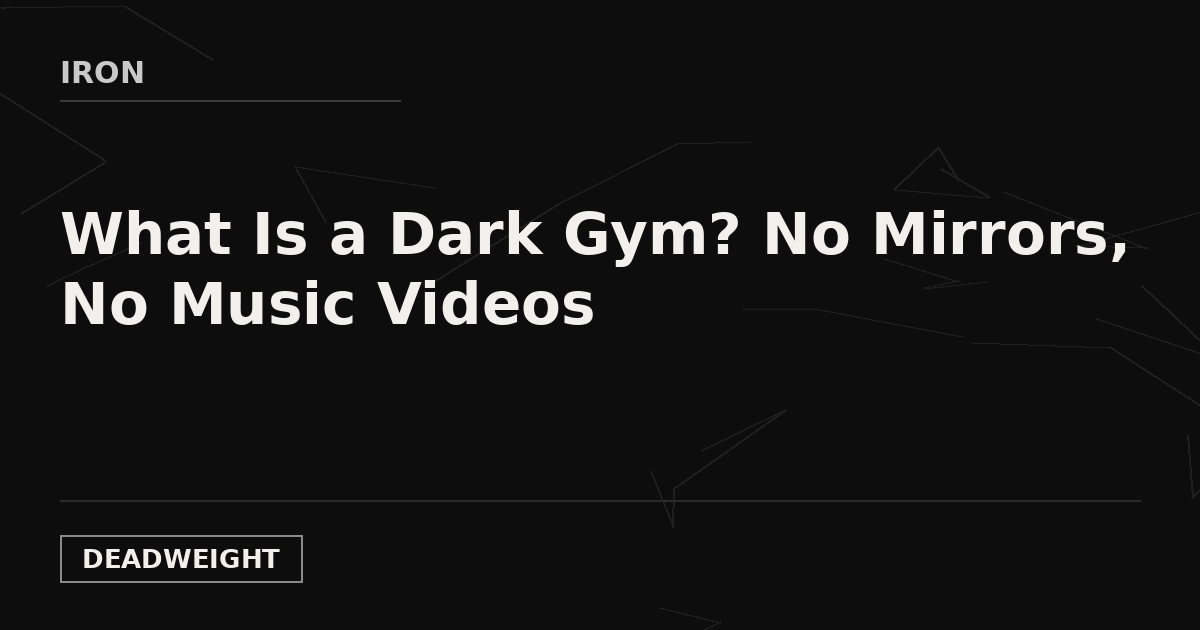IRON — What Is a Dark Gym? No Mirrors, No Music Videos, Deadweight Supply Co.