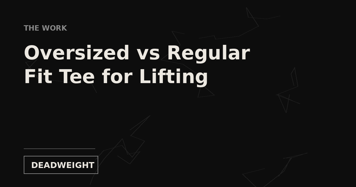 Deadweight cover card: Oversized vs Regular Fit Tee for Lifting