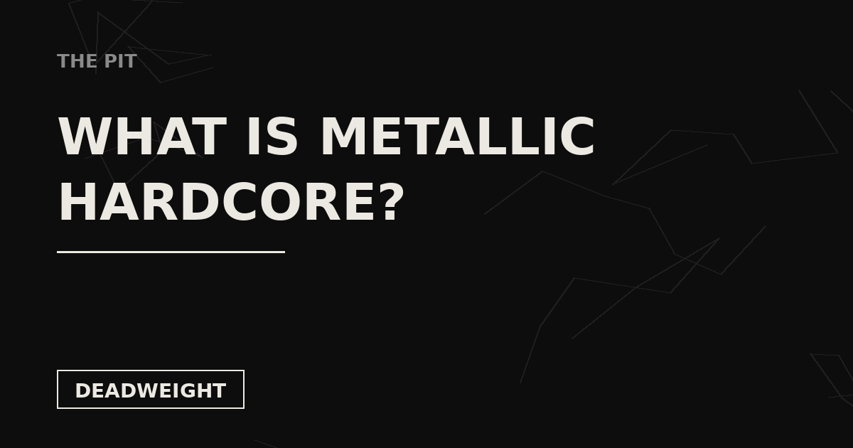 Deadweight The Pit card: What Is Metallic Hardcore?
