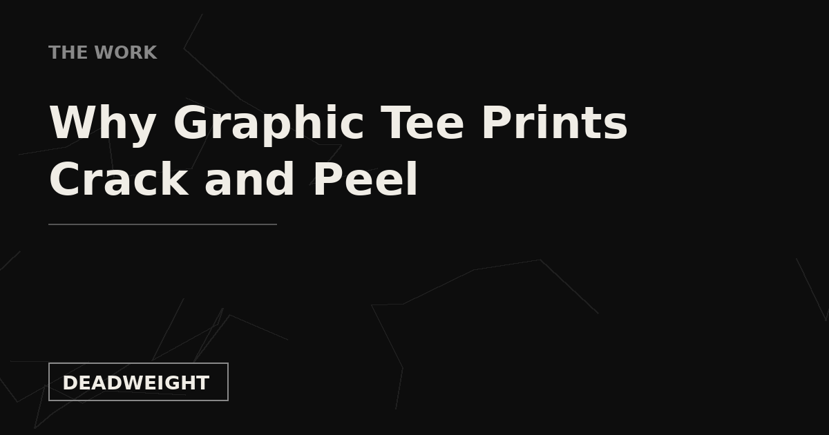 THE WORK — Why Graphic Tee Prints Crack and Peel, Deadweight Supply Co.