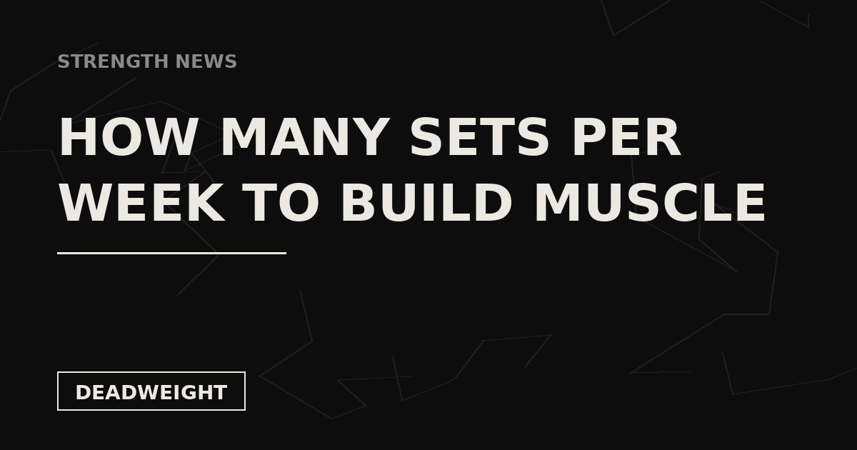 Deadweight Strength News card: How Many Sets Per Week to Build Muscle