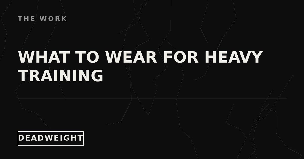 The Work — What to Wear for Heavy Training, Deadweight Supply Co. blog cover