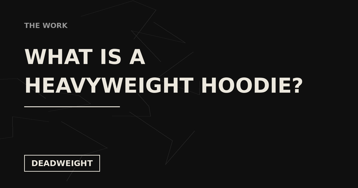 What is a heavyweight hoodie — Deadweight The Work card